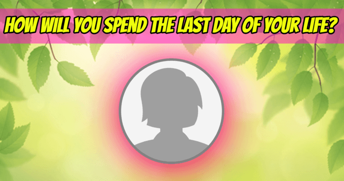 how-will-you-spend-the-last-day-of-your-life-quiz