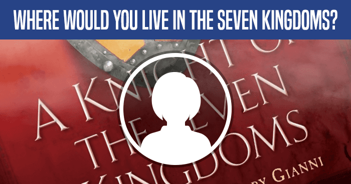where-would-you-live-in-the-seven-kingdoms-quiz