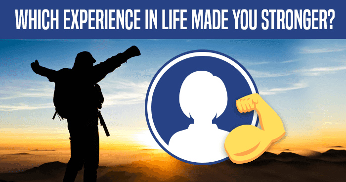 which-experience-in-life-made-you-stronger-quiz