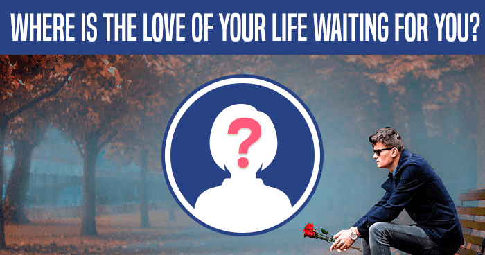 Where Is The Love Of Your Life Waiting For You?