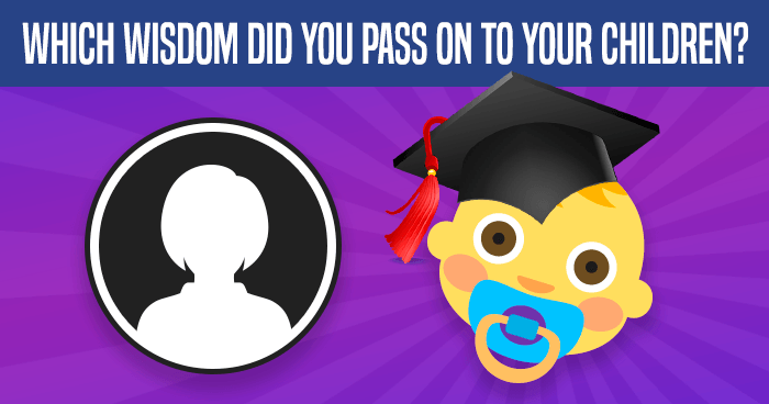 which-wisdom-did-you-pass-on-to-your-children-quiz