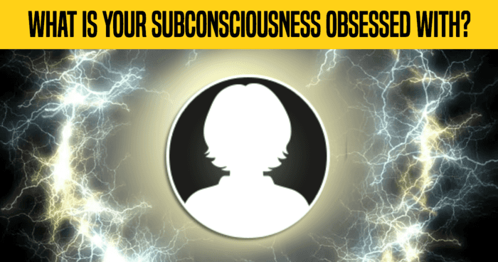 What Is Your Subconsciousness Obsessed With?