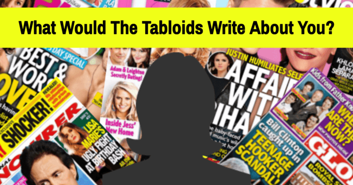 What Would The Tabloids Write About You?