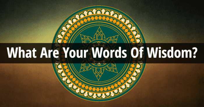 What Are Your Words Of Wisdom?